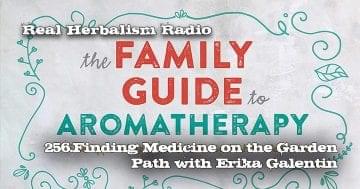 Real Herbalism Radio 256.Finding Medicine on the Garden Path with Erika Galentin author of The Family Guide to Aromatherapy