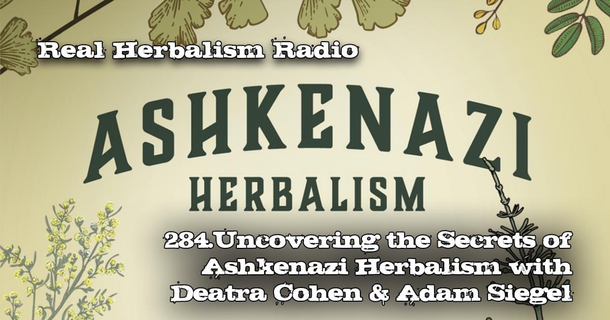 284.Uncovering the Secrets of Ashkenazi Herbalism with Deatra Cohen and Adam Siegel