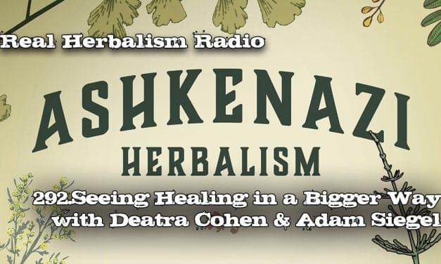 292.Seeing Healing in a Bigger Way through Ashkenazi Herbalism with Deatra Cohen and Adam Siegel