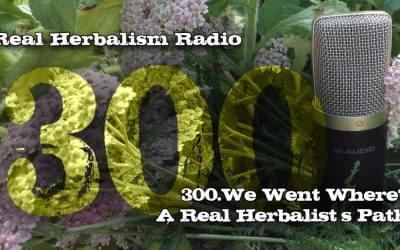 300.We Went Where? A Real Herbalist’s Path